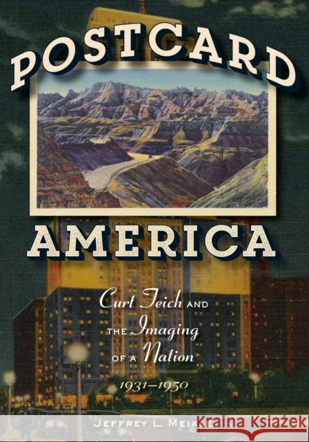 Postcard America: Curt Teich and the Imaging of a Nation, 1931-1950 Jeffrey L. Meikle 9780292726611