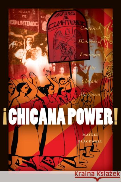 ¡Chicana Power!: Contested Histories of Feminism in the Chicano Movement Blackwell, Maylei 9780292726901