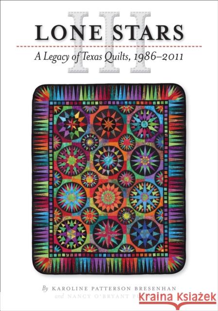 Lone Stars III: A Legacy of Texas Quilts, 1986-2011 Bresenhan, Karoline Patterson 9780292726994 University of Texas Press