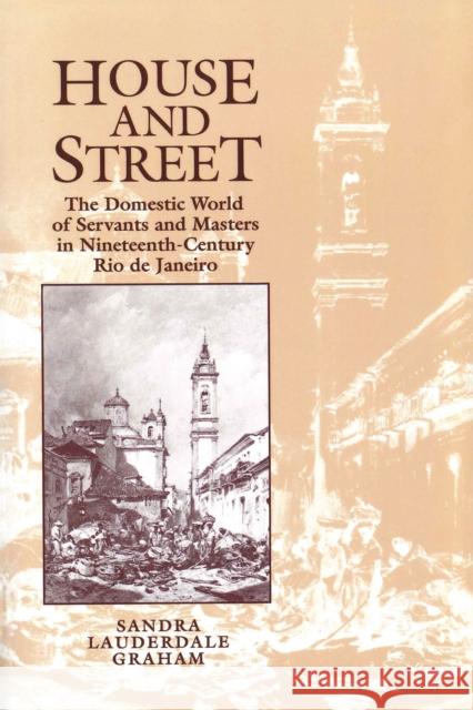 House and Street: The Domestic World of Servants and Masters in Nineteenth-Century Rio de Janeiro Lauderdale Graham, Sandra 9780292727571