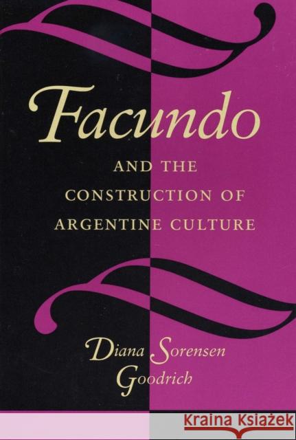 Facundo and the Construction of Argentine Culture Diana Sorensen Goodrich Diana Sorensen 9780292727908 University of Texas Press