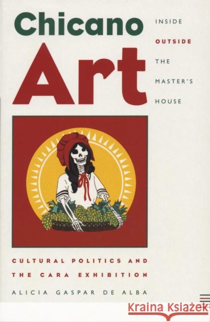 Chicano Art Inside/Outside the Master's House : Cultural Politics and the CARA Exhibition Alicia Gaspar d Alicia Gaspa 9780292728059 
