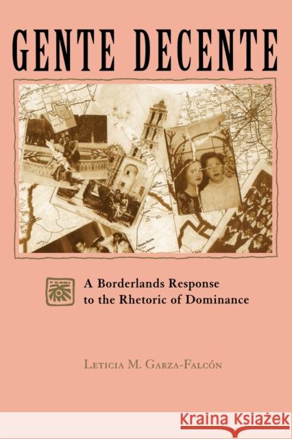 Gente Decente : A Borderlands Response to the Rhetoric of Dominance Leticia M. Garza-Falcon 9780292728073 University of Texas Press