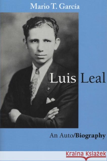 Luis Leal: An Auto/Biography García, Mario T. 9780292728295 University of Texas Press