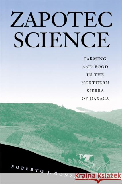 Zapotec Science: Farming and Food in the Northern Sierra of Oaxaca González, Roberto J. 9780292728325 University of Texas Press