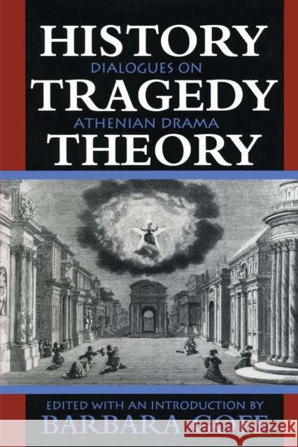 History, Tragedy, Theory: Dialogues on Athenian Drama Goff, Barbara 9780292728653 University of Texas Press