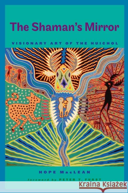 The Shaman's Mirror: Visionary Art of the Huichol MacLean, Hope 9780292728769 0