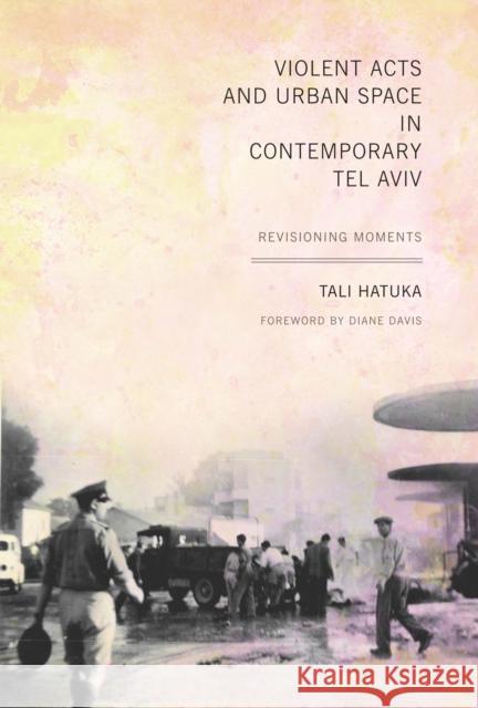 Violent Acts and Urban Space in Contemporary Tel Aviv: Revisioning Moments Hatuka, Tali 9780292728820 University of Texas Press