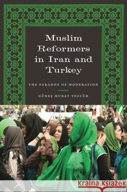 Muslim Reformers in Iran and Turkey: The Paradox of Moderation Tezcür, Günes Murat 9780292728837