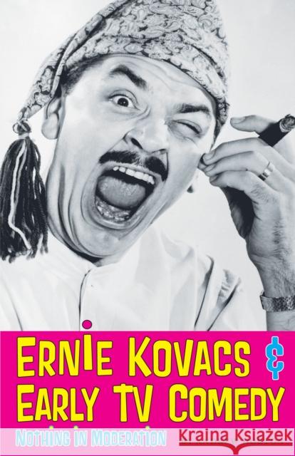 Ernie Kovacs & Early TV Comedy: Nothing in Moderation Horton, Andrew 9780292728868