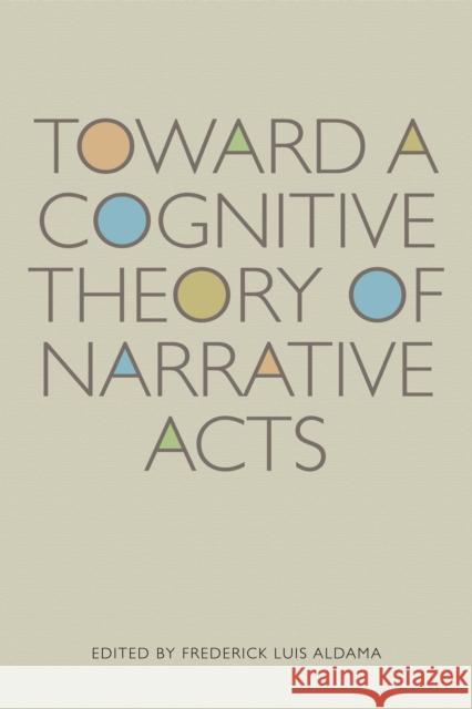 Toward a Cognitive Theory of Narrative Acts Frederick Luis Aldama 9780292728882