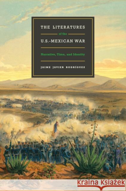 The Literatures of the U.S.-Mexican War: Narrative, Time, and Identity Rodríguez, Jaime Javier 9780292728936