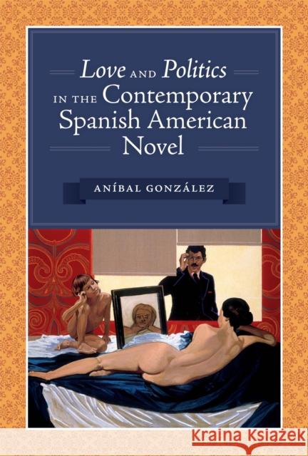 Love and Politics in the Contemporary Spanish American Novel  9780292728943 University of Texas Press