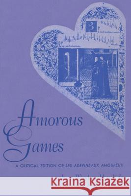 Amorous Games: A Critical Edition of Les adevineaux amoureux Hassell, James Woodrow 9780292729063