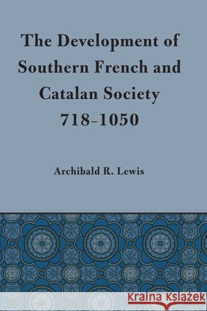 Development of Southern French and Catalan Society, 718-1050 Archibald R. Lewis 9780292729414