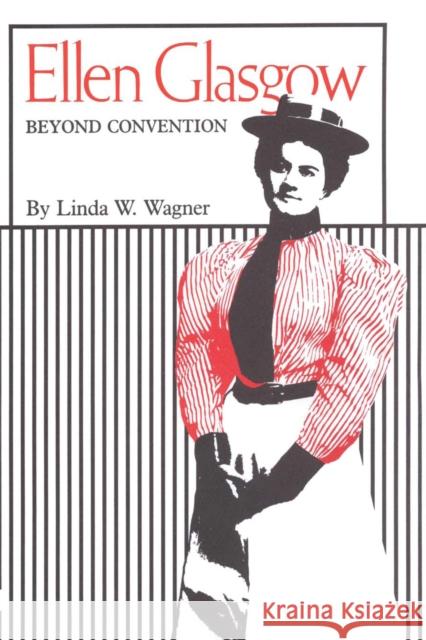 Ellen Glasgow: Beyond Convention Wagner, Linda W. 9780292729896 University of Texas Press