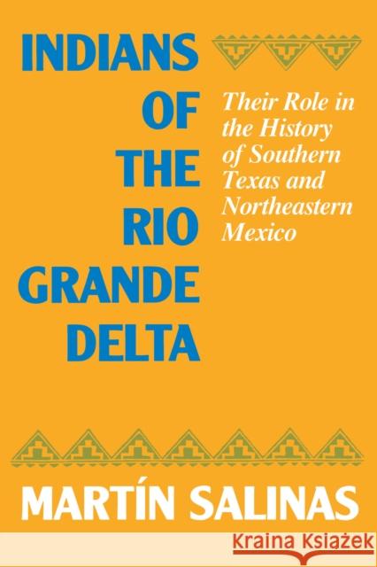 Indians of the Rio Grande Delta: Their Role in the History of Southern Texas and Northeastern Mexico Salinas, Martín 9780292730557 University of Texas Press
