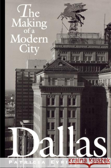 Dallas: The Making of a Modern City Hill, Patricia Evridge 9780292731042