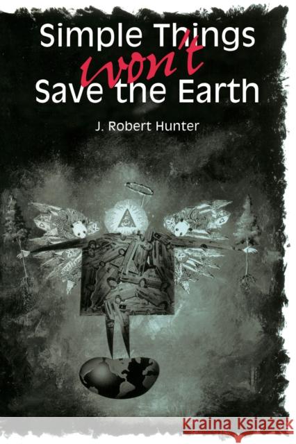 Simple Things Won't Save the Earth J. Robert Hunter 9780292731134 University of Texas Press