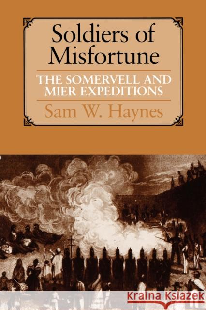 Soldiers of Misfortune: The Somervell and Mier Expeditions Haynes, Sam W. 9780292731158 University of Texas Press