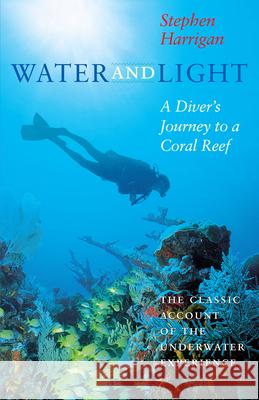 Water and Light: A Diver's Journey to a Coral Reef Stephen Harrigan 9780292731202 University of Texas Press