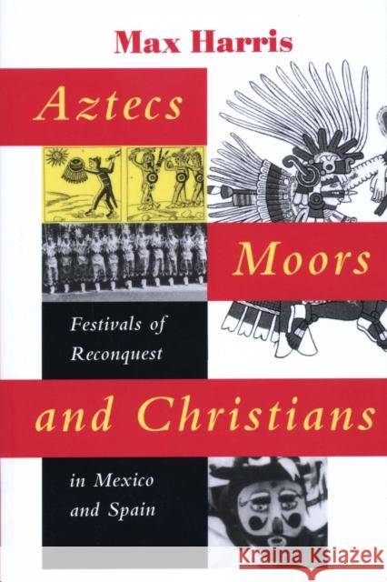 Aztecs, Moors, and Christians: Festivals of Reconquest in Mexico and Spain Harris, Max 9780292731325 UNIVERSITY OF TEXAS PRESS