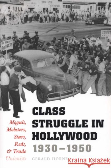Class Struggle in Hollywood, 1930-1950: Moguls, Mobsters, Stars, Reds, and Trade Unionists Horne, Gerald 9780292731387 University of Texas Press