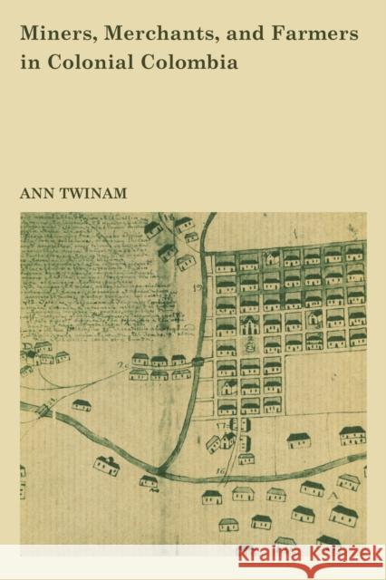Miners, Merchants, and Farmers in Colonial Colombia Ann Twinam 9780292735613 University of Texas Press