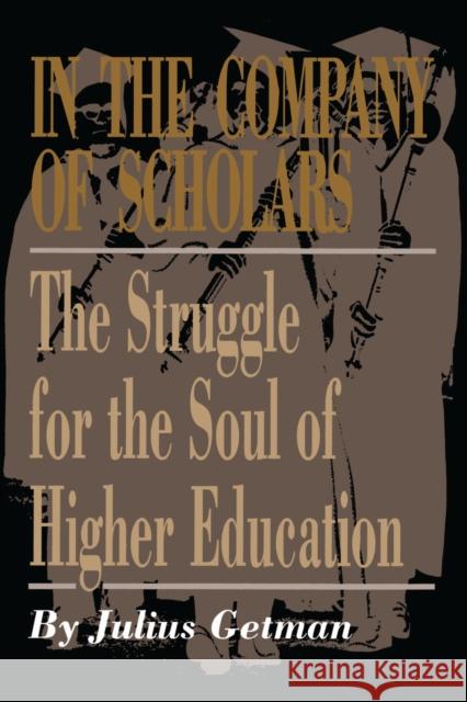 In the Company of Scholars: The Struggle for the Soul of Higher Education Getman, Julius 9780292735668