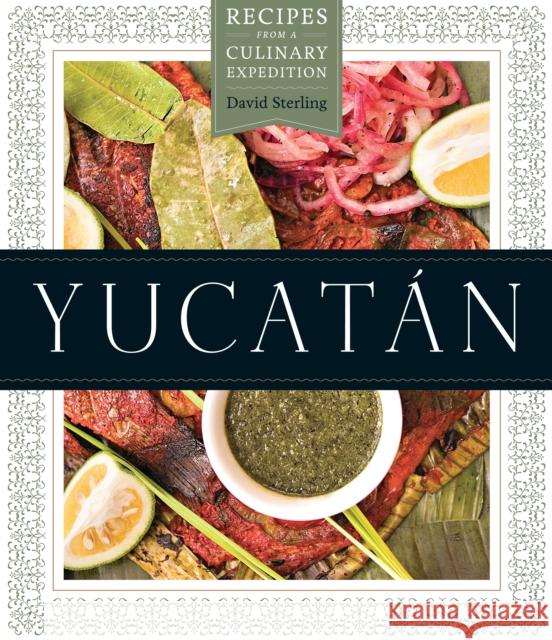 Yucatán: Recipes from a Culinary Expedition Sterling, David 9780292735811