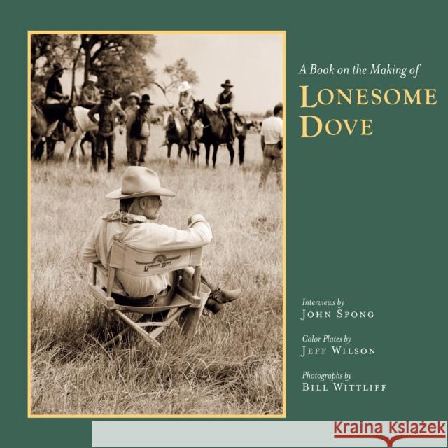 A Book on the Making of Lonesome Dove John Spong Jeff Wilson Bill Wittliff 9780292735842 University of Texas Press