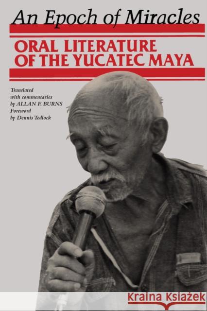 An Epoch of Miracles: Oral Literature of the Yucatec Maya Burns, Allan F. 9780292735934 University of Texas Press