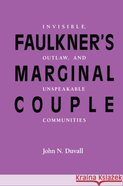 Faulkner's Marginal Couple: Invisible, Outlaw, and Unspeakable Communities Duvall, John N. 9780292735941 University of Texas Press