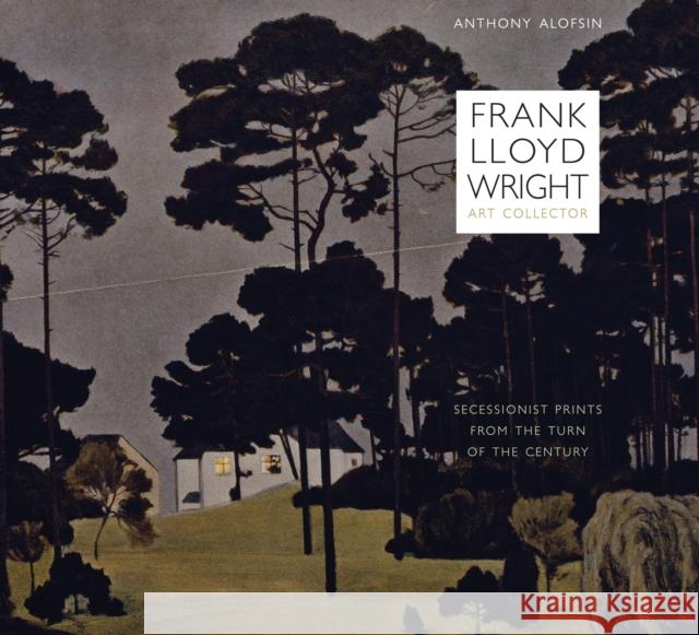 Frank Lloyd Wright, Art Collector: Secessionist Prints from the Turn of the Century Alofsin, Anthony 9780292737211 University of Texas Press