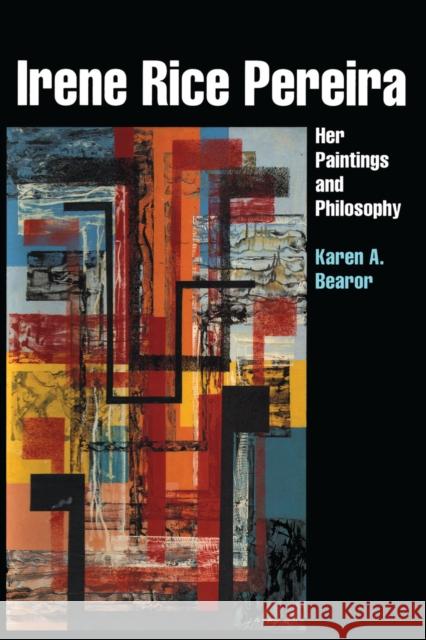 Irene Rice Pereira: Her Paintings and Philosophy Bearor, Karen A. 9780292737235 University of Texas Press