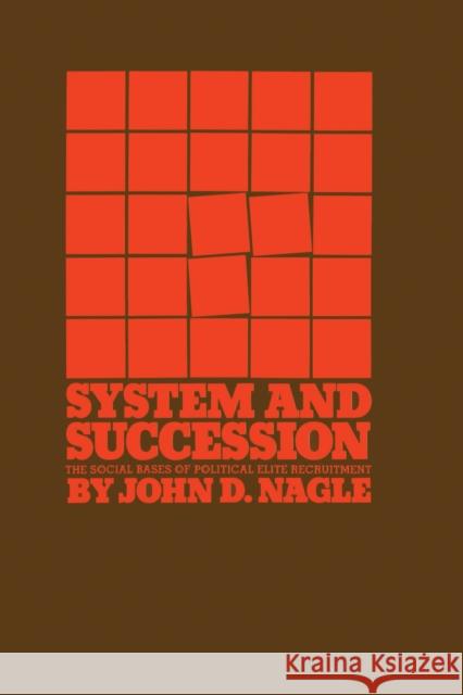 System and Succession: The Social Bases of Political Elite Recruitment Nagle, John D. 9780292737259 University of Texas Press