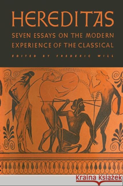 Hereditas: Seven Essays on the Modern Experience of the Classical Will, Frederic 9780292737310 University of Texas Press
