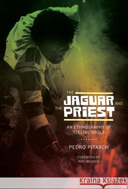 The Jaguar and the Priest: An Ethnography of Tzeltal Souls Pitarch, Pedro 9780292737471 University of Texas Press