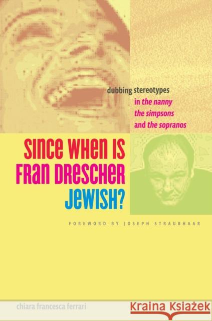 Since When Is Fran Drescher Jewish?: Dubbing Stereotypes in the Nanny, the Simpsons, and the Sopranos Ferrari, Chiara Francesca 9780292737556 University of Texas Press