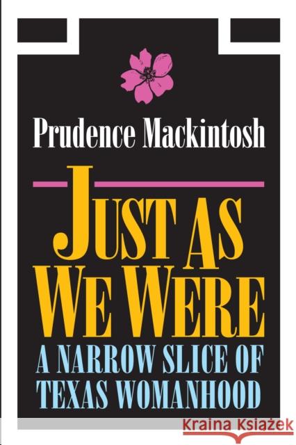 Just as We Were: A Narrow Slice of Texas Womanhood Mackintosh, Prudence 9780292737686