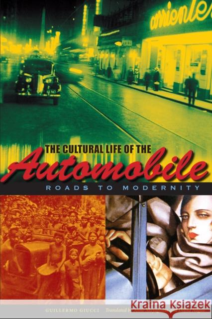 The Cultural Life of the Automobile: Roads to Modernity Giucci, Guillermo 9780292737846 University of Texas Press
