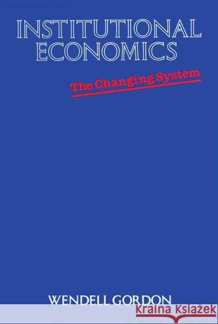 Institutional Economics: The Changing System Gordon, Wendell 9780292738232 University of Texas Press