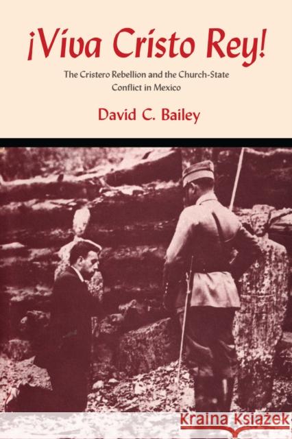 Viva Cristo Rey!: The Cristero Rebellion and the Church-State Conflict in Mexico Bailey, David C. 9780292739642 University of Texas Press