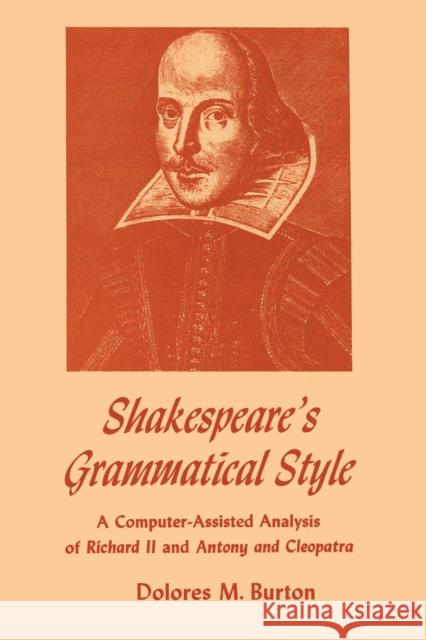 Shakespeare's Grammatical Style: A Computer-Assisted Analysis of Richard II and Anthony and Cleopatra Burton, Dolores M. 9780292739666