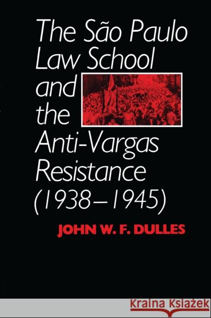 The São Paulo Law School and the Anti-Vargas Resistance (1938-1945) Dulles, John W. F. 9780292739680