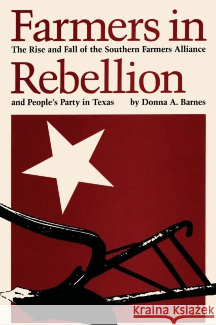 Farmers in Rebellion: The Rise and Fall of the Southern Farmers Alliance and People's Party in Texas Barnes, Donna a. 9780292739826 University of Texas Press