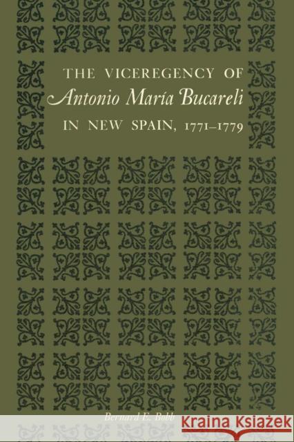 The Viceregency of Antonio María Bucareli in New Spain, 1771-1779 Bobb, Bernard E. 9780292739864 University of Texas Press