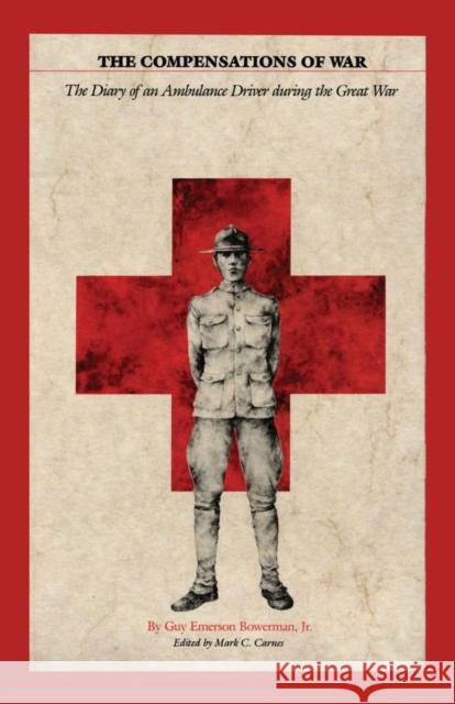 The Compensations of War: The Diary of an Ambulance Driver During the Great War Bowerman, Guy Emerson 9780292739895 University of Texas Press