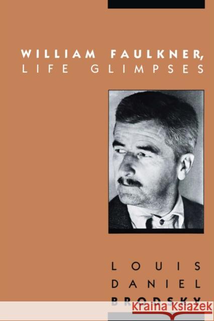 William Faulkner, Life Glimpses Louis Daniel Brodsky 9780292739918 University of Texas Press