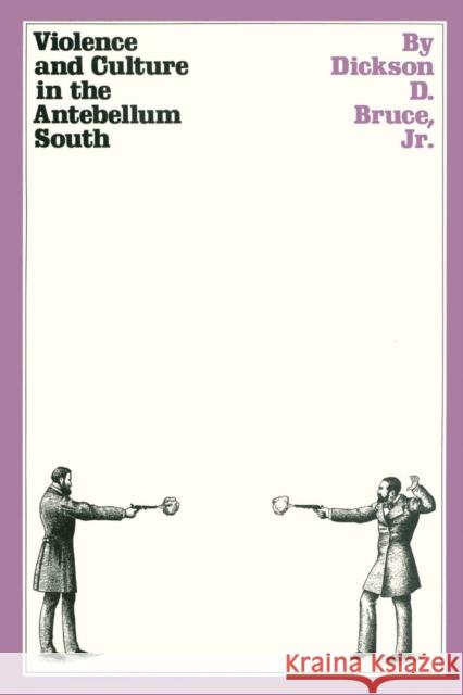 Violence and Culture in the Antebellum South Jr. Dickson D. Bruce Dickson D. Bruce 9780292739925 University of Texas Press